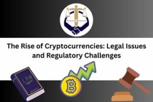 The Rise of Cryptocurrencies Legal Issues and Regulatory Challenges