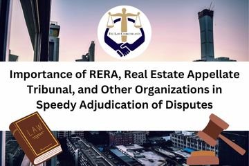 Importance of RERA, Real Estate Appellate Tribunal and other organizations in speedy adjudication of disputes