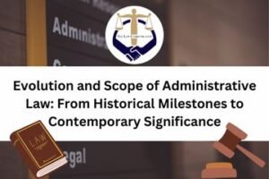 Evolution and Scope of Administrative Law From Historical Milestones to Contemporary Significance