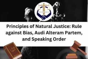 Principles of Natural Justice Rule against Bias, Audi Alteram Partem, and Speaking Order