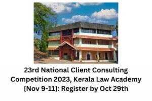 23rd National Client Consulting Competition 2023, Kerala Law Academy [Nov 9-11] Register by Oct 29th