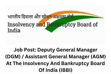 Job Post Deputy General Manager (DGM) Assistant General Manager (AGM) At The Insolvency And Bankruptcy Board Of India (IBBI)