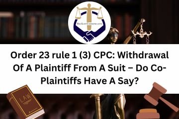 Order 23 rule 1 (3) CPC Withdrawal Of A Plaintiff From A Suit – Do Co-Plaintiffs Have A Say