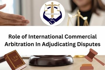 Role of International Commercial Arbitration In Adjudicating Disputes
