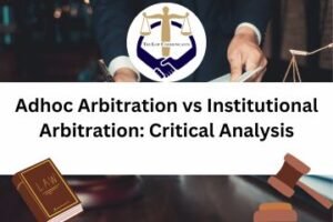 Adhoc Arbitration vs Institutional Arbitration Critical Analysis