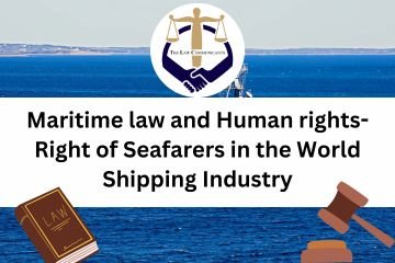 Maritime law and Human rights- Right of Seafarers in the World Shipping Industry