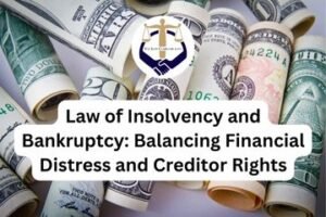 Law of Insolvency and Bankruptcy Balancing Financial Distress and Creditor Rights