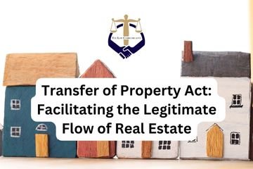 Transfer of Property Act: Facilitating the Legitimate Flow of Real Estate