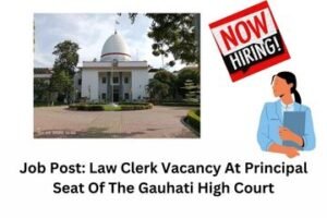 Job Post Law Clerk Vacancy At Principal Seat Of The Gauhati High Court