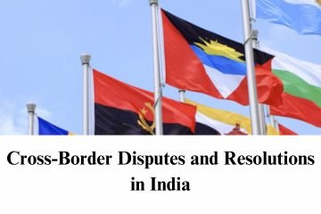 Cross-Border Disputes and Resolutions in India