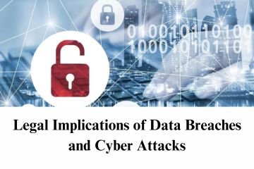 Legal Implications of Data Breaches and Cyber Attacks