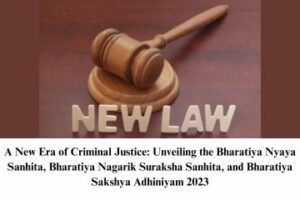 A New Era of Criminal Justice Unveiling the Bharatiya Nyaya Sanhita, Bharatiya Nagarik Suraksha Sanhita, and Bharatiya Sakshya Adhiniyam 2023