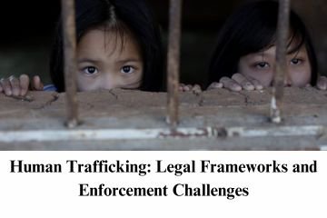 Human Trafficking: Legal Frameworks and Enforcement Challenges