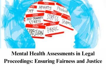Mental Health Assessments in Legal Proceedings: Ensuring Fairness and Justice