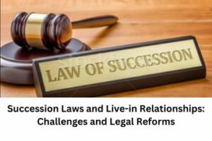 Read more about the article Succession Laws and Live-in Relationships: Challenges and Legal Reforms