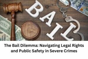 The Bail Dilemma Navigating Legal Rights and Public Safety in Severe Crimes