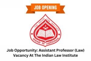 Job Opportunity Assistant Professor (Law) Vacancy At The Indian Law Institute