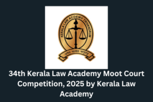 34th Kerala Law Academy Moot Court Competition, 2025 by Kerala Law Academy [Feb 5-8, 2025] Register by Jan 27th