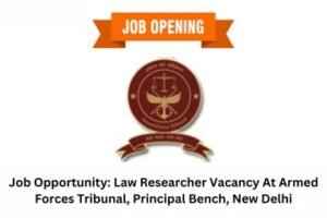 Job Opportunity Law Researcher Vacancy At Armed Forces Tribunal, Principal Bench, New Delhi