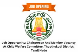 Job Opportunity Chairperson And Member Vacancy At Child Welfare Committee, Thoothukudi District; Tamil Nadu