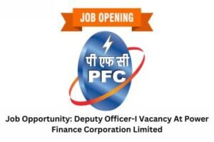 Job Opportunity Deputy Officer-I Vacancy At Power Finance Corporation Limited