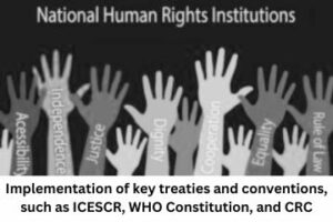 Implementation of key treaties and conventions, such as ICESCR, WHO Constitution, and CRC