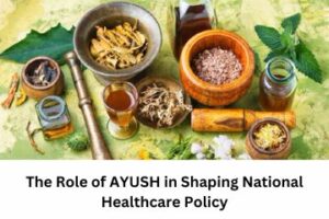 The Role of AYUSH in Shaping National Healthcare Policy