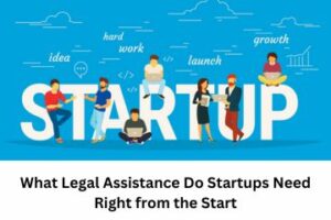What Legal Assistance Do Startups Need Right from the Start