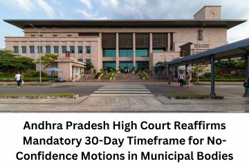 Andhra Pradesh High Court Reaffirms Mandatory 30-Day Timeframe for No-Confidence Motions in Municipal Bodies