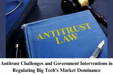 Antitrust Challenges and Government Interventions in Regulating Big Tech's Market Dominance