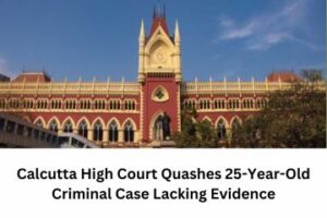 Calcutta High Court Quashes 25-Year-Old Criminal Case Lacking Evidence