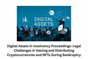Digital Assets in Insolvency Proceedings Legal Challenges in Valuing and Distributing Cryptocurrencies and NFTs During Bankruptcy