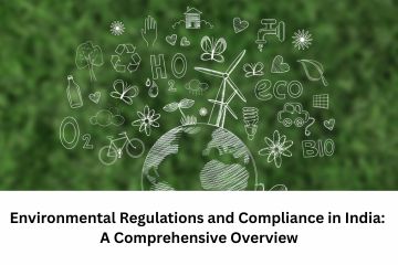Environmental Regulations and Compliance in India A Comprehensive Overview