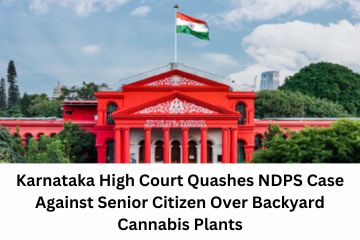 Karnataka High Court Quashes NDPS Case Against Senior Citizen Over Backyard Cannabis Plants