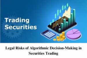 Legal Risks of Algorithmic Decision-Making in Securities Trading