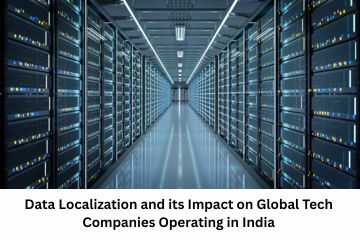 Data Localization and its Impact on Global Tech Companies Operating in India