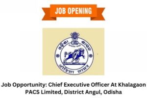 Job Opportunity Chief Executive Officer At Khalagaon PACS Limited, District Angul, Odisha