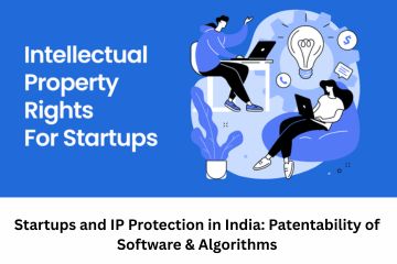 Startups and IP Protection in India Patentability of Software & Algorithms