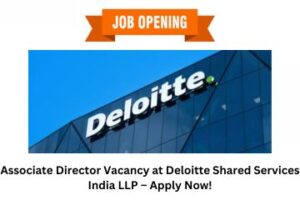 Associate Director Vacancy at Deloitte Shared Services India LLP – Apply Now!
