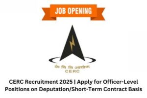 CERC Recruitment 2025 Apply for Officer-Level Positions on DeputationShort-Term Contract Basis