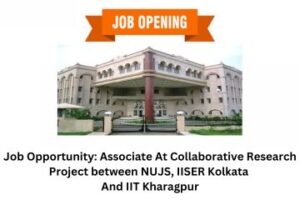Job Opportunity Associate At Collaborative Research Project between NUJS, IISER Kolkata And IIT Kharagpur