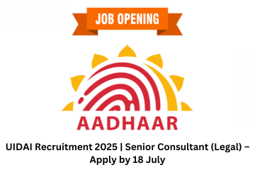 UIDAI Recruitment 2025 Senior Consultant (Legal) – Apply by 18 July