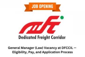 General Manager (Law) Vacancy at DFCCIL — Eligibility, Pay, and Application Process