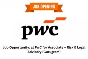 Job Opportunity at PwC for Associate – Risk & Legal Advisory (Gurugram)