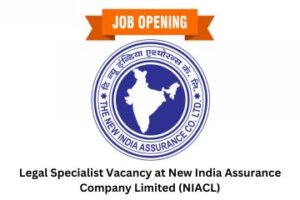 Legal Specialist Vacancy at New India Assurance Company Limited (NIACL) — 50 Posts, Apply by 30 Aug 2025