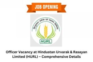 Officer Vacancy at Hindustan Urvarak & Rasayan Limited (HURL) – Comprehensive Details