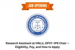 Research Assistant at HNLU, DPIIT–IPR Chair — Eligibility, Pay, and How to Apply