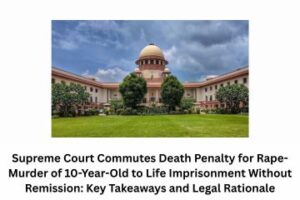 Supreme Court Commutes Death Penalty for Rape-Murder of 10-Year-Old to Life Imprisonment Without Remission Key Takeaways and Legal Rationale