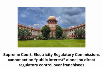 Supreme Court Electricity Regulatory Commissions cannot act on “public interest” alone; no direct regulatory control over franchisees