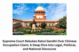 Supreme Court Rebukes Rahul Gandhi Over Chinese Occupation Claim A Deep Dive Into Legal, Political, and National Discourse